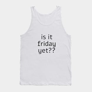 is it friday yet?? Tank Top